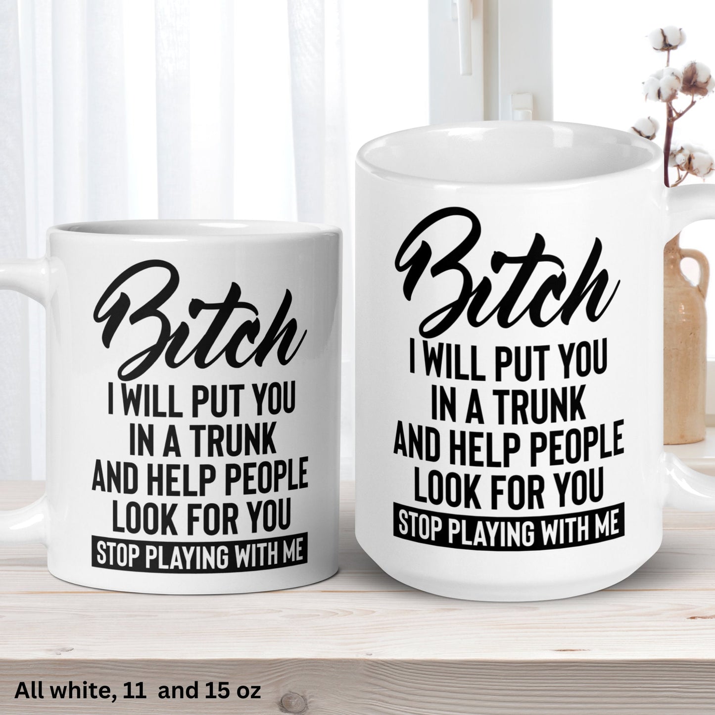 Bitch Mug, 15oz 11 oz, Bitch I Will Put You In A Trunk And Help People Look For You Stop Playing With Me Mug, Funny Sarcastic Sassy Gift 300 - Zehnaria - FUNNY HUMOR - Mugs