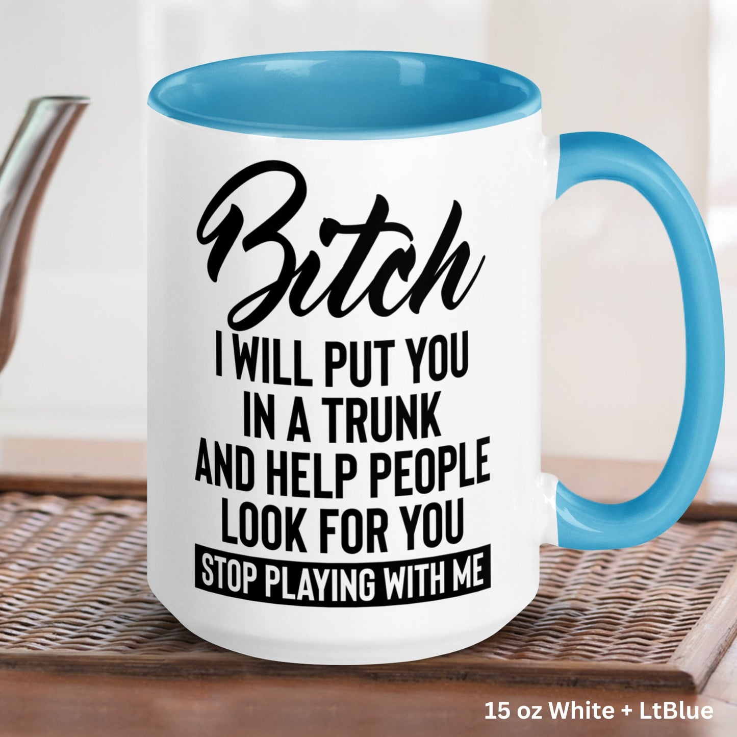 Bitch Mug, 15oz 11 oz, Bitch I Will Put You In A Trunk And Help People Look For You Stop Playing With Me Mug, Funny Sarcastic Sassy Gift 300 - Zehnaria - FUNNY HUMOR - Mugs