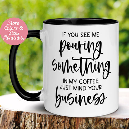 Funny Office Mug, If You See Me Pouring Something In My Coffee Just Mind Your Business Mug, Tea Coffee Cup, Sarcastic Work Gift 168 - Zehnaria - FUNNY HUMOR - Mugs