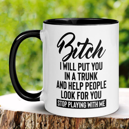 Bitch Mug, 15oz 11 oz, Bitch I Will Put You In A Trunk And Help People Look For You Stop Playing With Me Mug, Funny Sarcastic Sassy Gift 300 - Zehnaria - FUNNY HUMOR - Mugs