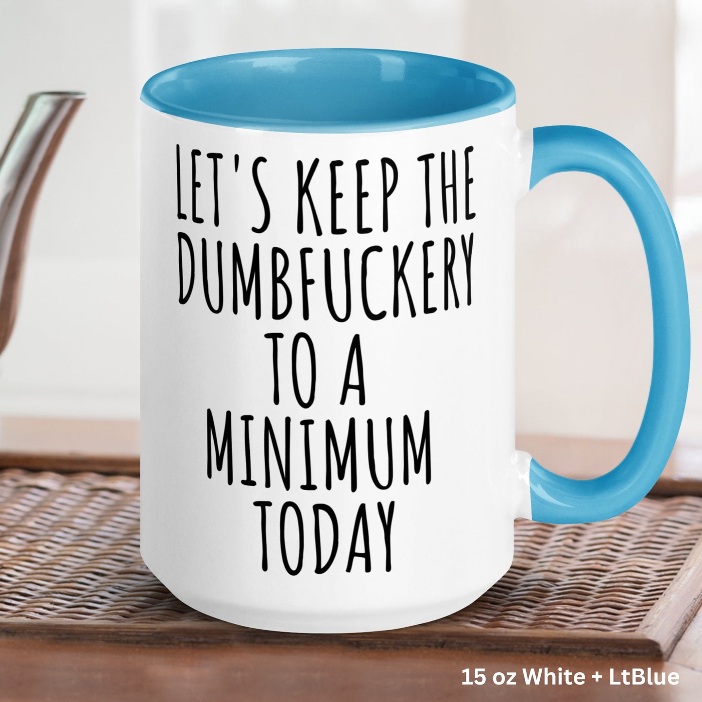 Let's Keep The Dumbfuckery To A Minimum Today Mug, 15 oz 11 oz Funny Coffee Mug, Sarcastic Mug, Gag Gift - Zehnaria - FUNNY HUMOR - Mugs