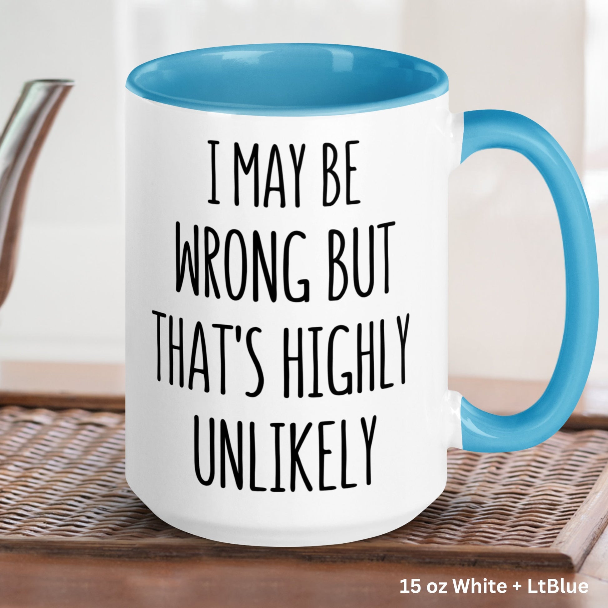 Funny Saying Mug, Sarcastic Mug, I May Be Wrong But That's Highly Unlikely, Sassy Mug - Zehnaria - FUNNY HUMOR - Mugs