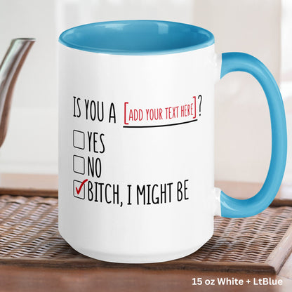 Is You A [ADD YOUR TEXT] Mug, Bitch I Might Be Mug, Personalized Gift, Funny Coffee Mug - Zehnaria - FUNNY HUMOR - Mugs