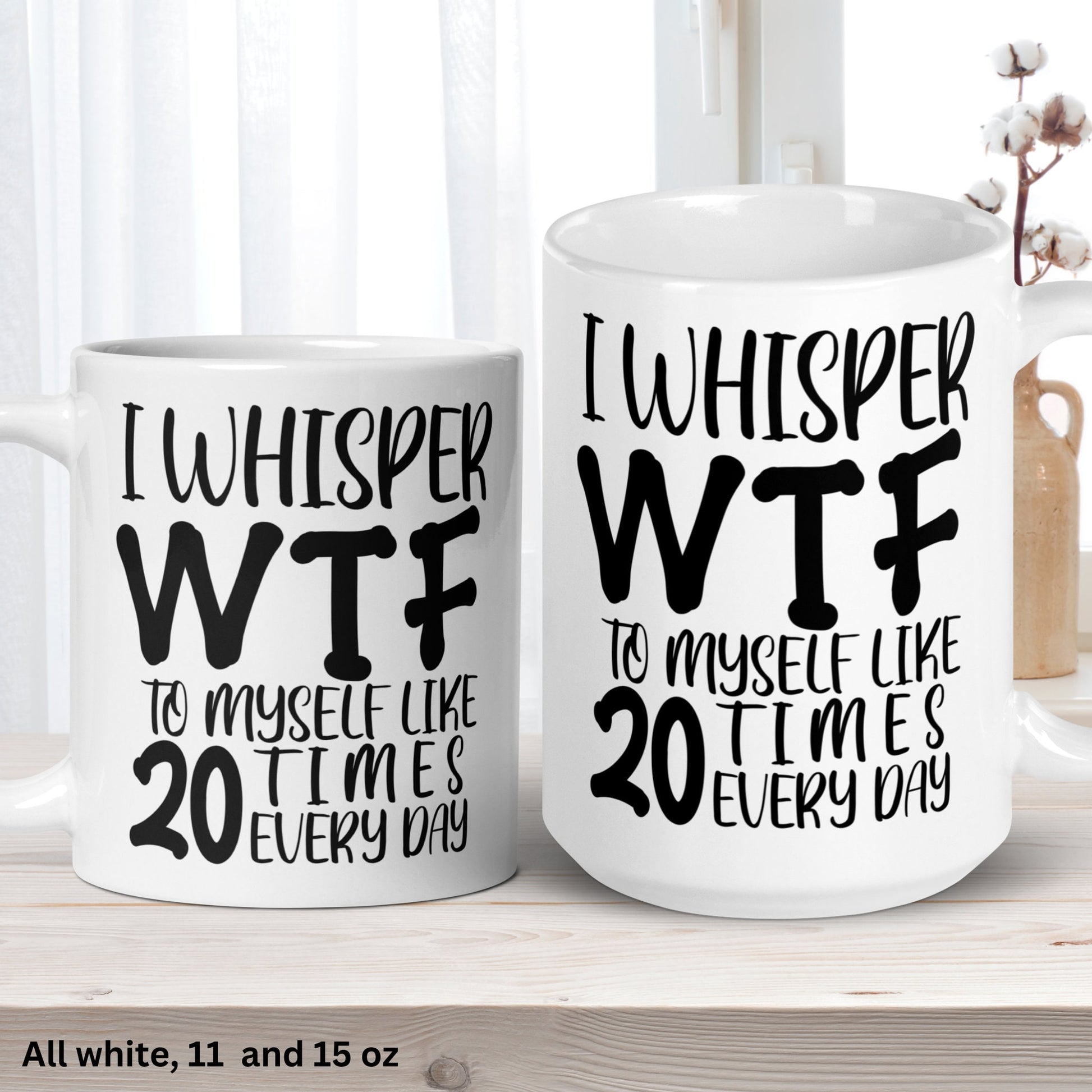 Sarcastic Mug, I Whisper WTF To Myself Like 20 Times Every Day Mug, Humorous Funny Mug, Coffee Cup Gift for Friend - Zehnaria - FUNNY HUMOR - Mugs