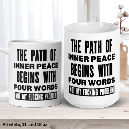 Peace Mug, Path of Inner Peace Begins with Four Words Mug, Not My Fucking Problem, Funny Mug Coffee Cup - Zehnaria - FUNNY HUMOR - Mugs