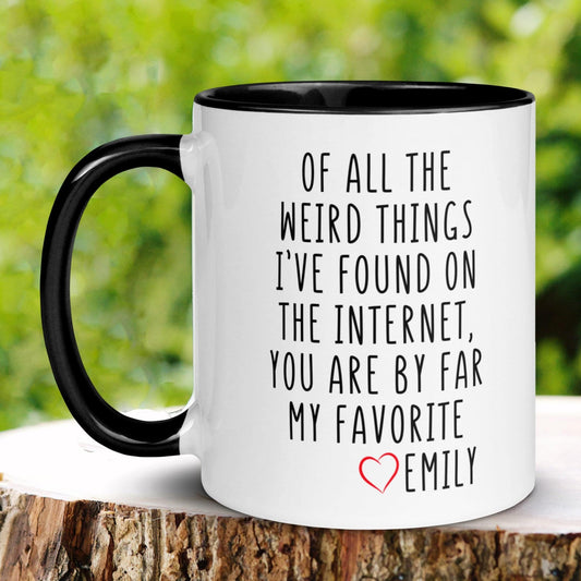 Valentines Day Mug, Of All the Weird Things I've Found Internet, Best Friend Gift, Gifts for Boyfriend - Zehnaria - MORE HOLIDAYS & SEASONS - Mugs