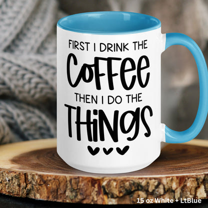 First I Drink The Coffee Then I Do The Things, Funny Coffee Mug, Coffee Lover Gift, But First Coffee - Zehnaria - FUNNY HUMOR - Mugs