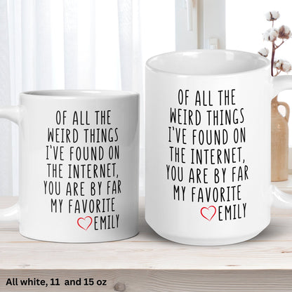 Valentines Day Mug, Of All the Weird Things I've Found Internet, Best Friend Gift, Gifts for Boyfriend - Zehnaria - MORE HOLIDAYS & SEASONS - Mugs