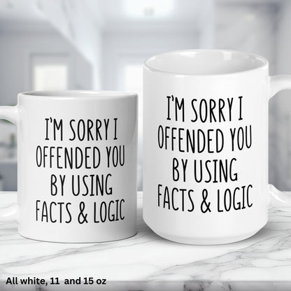 I'm Sorry I Offended You By Using Facts & Logic, Sarcastic Coffee Mug, Funny Mug, Gag Gift - Zehnaria - FUNNY HUMOR - Mugs