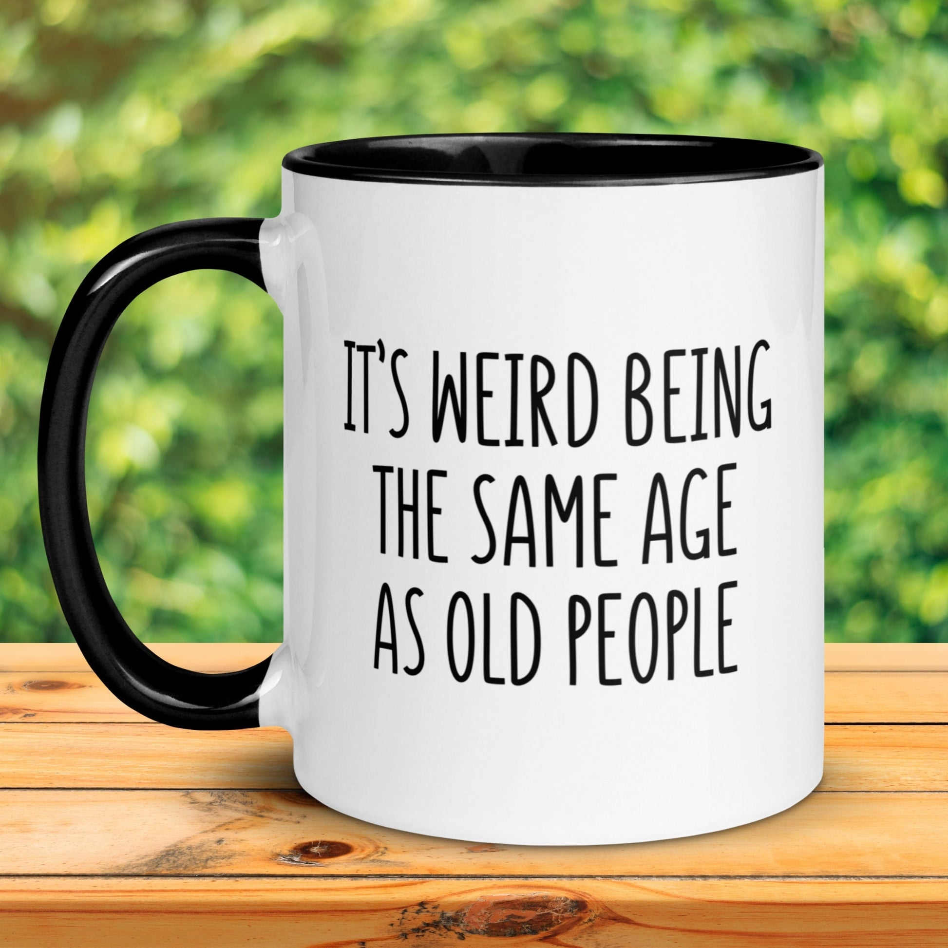 Its Weird Being The Same Age As Old People, Birthday Gift, Funny Coffee Mug, Gag Gifts - Zehnaria - BIRTHDAY & ZODIAC - Mugs