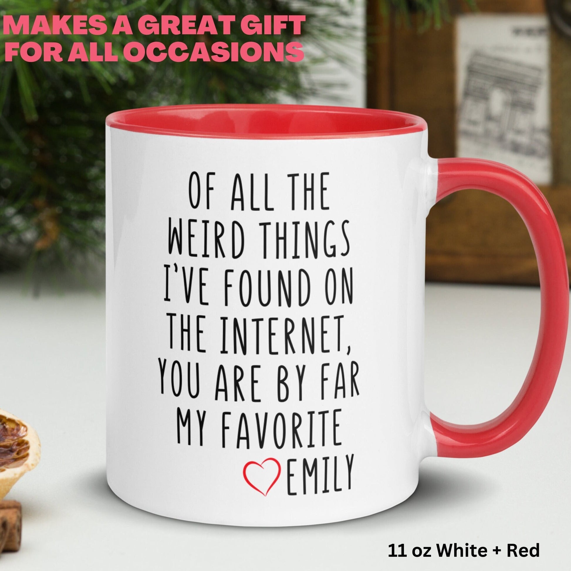 Valentines Day Mug, Of All the Weird Things I've Found Internet, Best Friend Gift, Gifts for Boyfriend - Zehnaria - MORE HOLIDAYS & SEASONS - Mugs