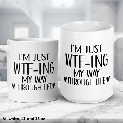 Funny Coffee Mug, I'm Just WTF ing My Way Through Life, Sarcastic Mug, Funny Mugs - Zehnaria - FUNNY HUMOR - Mugs