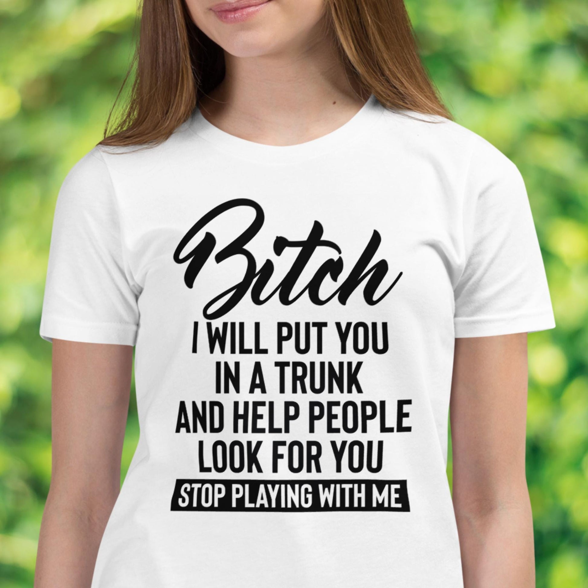 Bitch Shirt, Bitch I Will Put You In A Trunk & Help People Look For You Stop Playing With Me, Funny Sarcastic Sassy Gifts, Bella Canvas - Zehnaria - - T-shirts