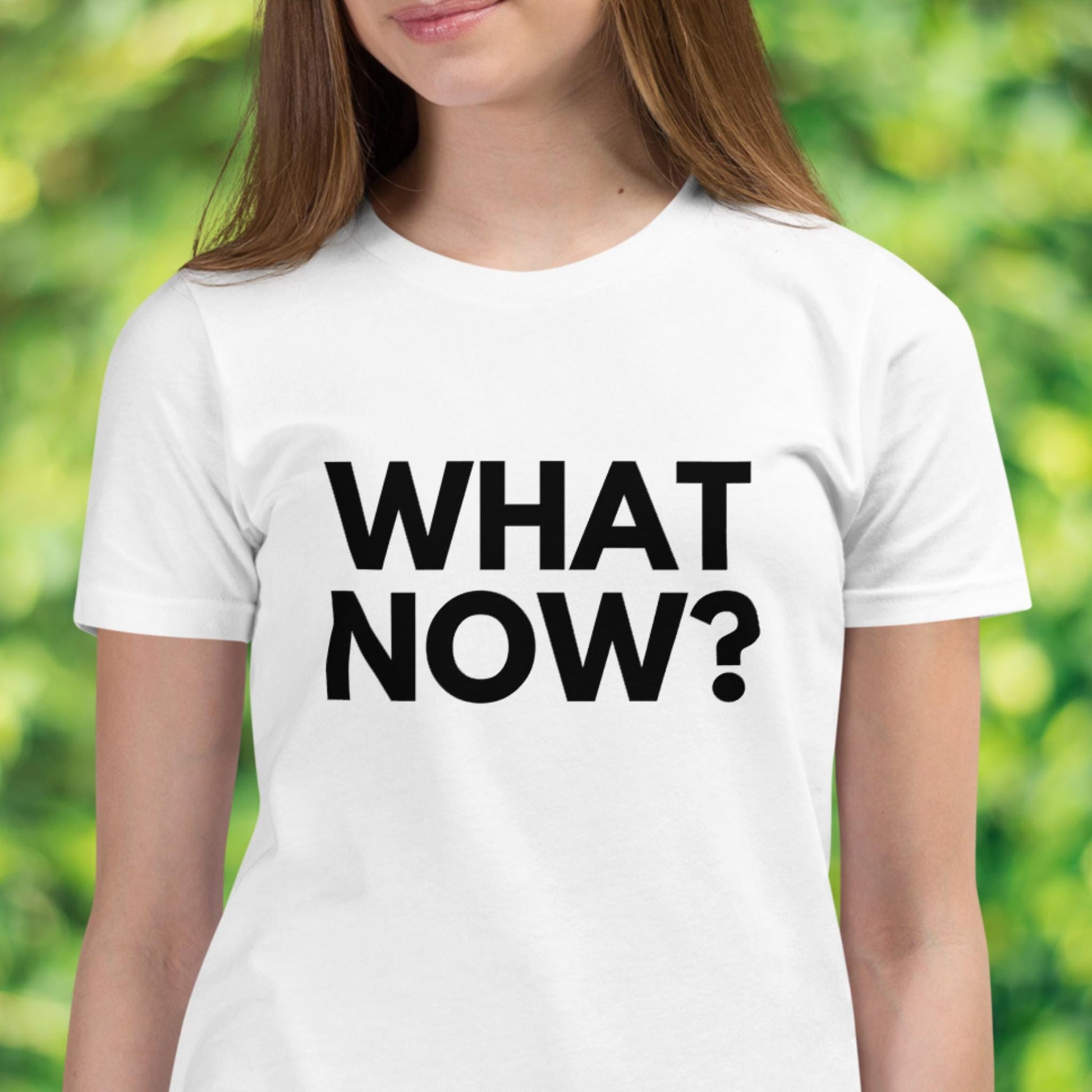 What Now Shirt, Funny Graphic Tee Shirt, Sarcastic Shirt, Tshirts With Sayings - Zehnaria - - T-shirts