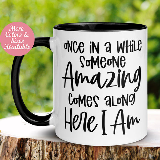 Sarcastic Mug, Once in a While Someone Amazing Comes Along Here I Am Mug - Zehnaria - FUNNY HUMOR - Mugs