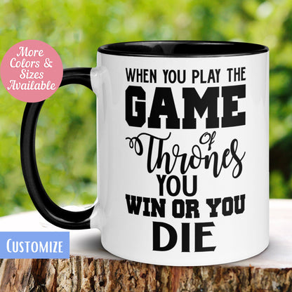 Game of Thrones Mug, When You Play The Game Of Thrones You Win Or You Die Mug, Funny Coffee Cup, GoT Mugs, Birthday Gift, GoT Gift, 398