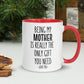 Mom Mug, Being My Mom Is Really The Only Gift You Need - Zehnaria - FAMILY & FRIENDS - Mugs