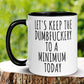 Let's Keep The Dumbfuckery To A Minimum Today Mug, 15 oz 11 oz Funny Coffee Mug - Zehnaria - FUNNY HUMOR - Mugs
