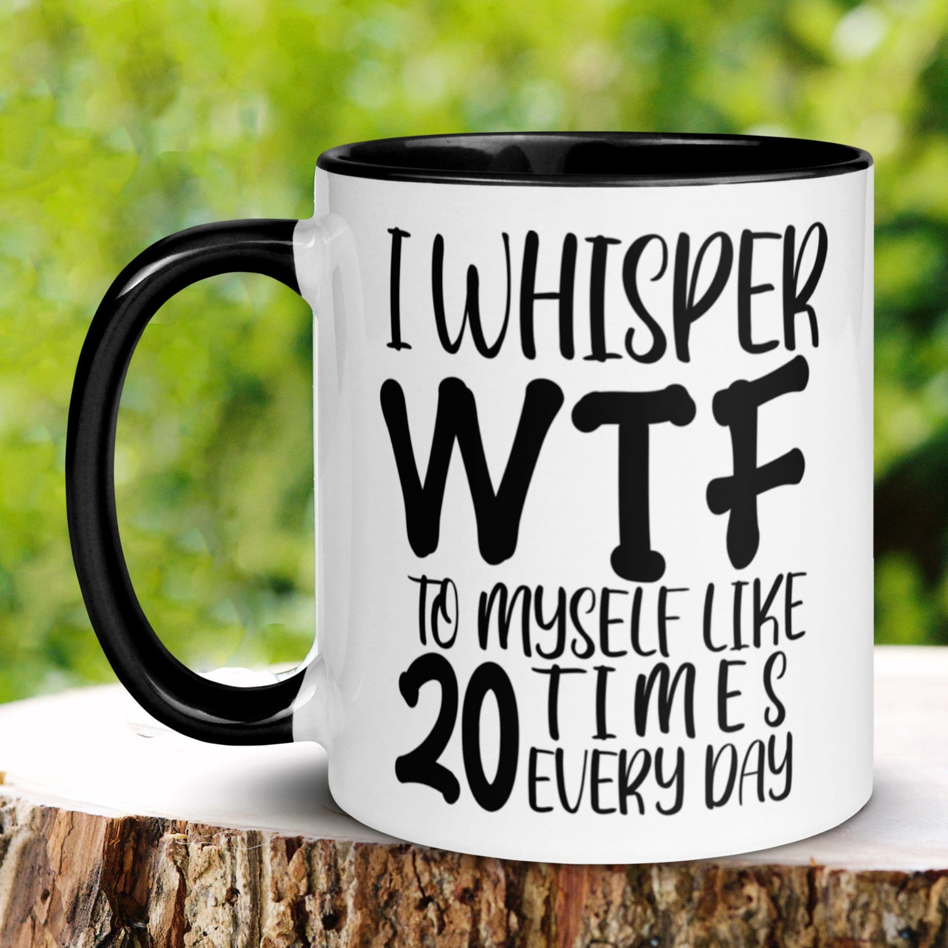 Sarcastic Mug, I Whisper WTF To Myself Like 20 Times Every Day Mug - Zehnaria - FUNNY HUMOR - Mugs